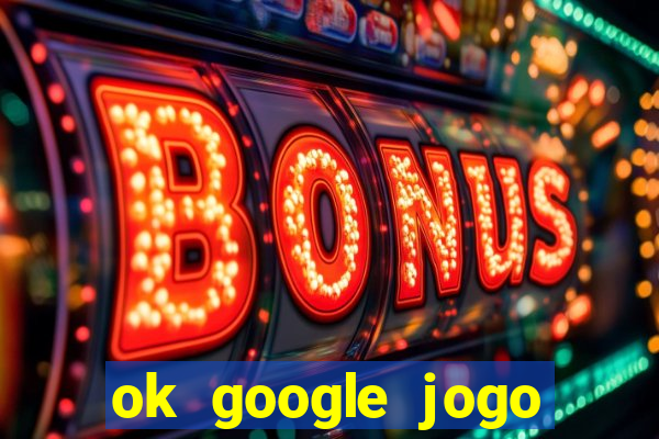 ok google jogo para ganhar dinheiro